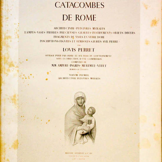 Catacombes de Rome. Architecture-Peintures Murales-Lampes-Vases-Pierre Precieuses gravées-Instruments objects divers-Fragments de vases en verre dore-Inscriptions-Figures et Symboles graves sur pierre...Ouvrage publie par ordre et aux frais du Gouverneme Catacombes de Rome. Architecture-Peintures Murales-Lampes-Vases-Pierre Precieuses gravées-Instruments objects divers-Fragments de vases en verre dore-Inscriptions-Figures et Symboles graves sur pierre...Ouvrage publie par ordre et aux frais du Gouverneme