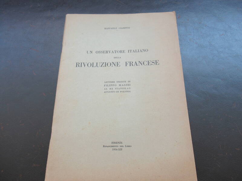 Un Osservatore Italiano della Rivoluzione Francese. Lettere inedite di Filippo Mazzei al Re Stanislao Augusto di Polonia. Un Osservatore Italiano della Rivoluzione Francese. Lettere inedite di Filippo Mazzei al Re Stanislao Augusto di Polonia.
