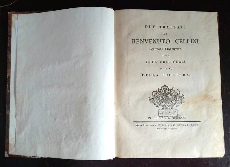 Due Trattati di Benvenuto Cellini scultore fiorentino uno dell'Oreficeria l'altro della Scultura. Due Trattati di Benvenuto Cellini scultore fiorentino uno dell'Oreficeria l'altro della Scultura.