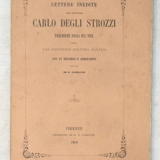 Lettere inedite del senatore Carlo degli Strozzi precedute dalla sua vita...con un discorso e annotazioni per cura di G. Gargani.