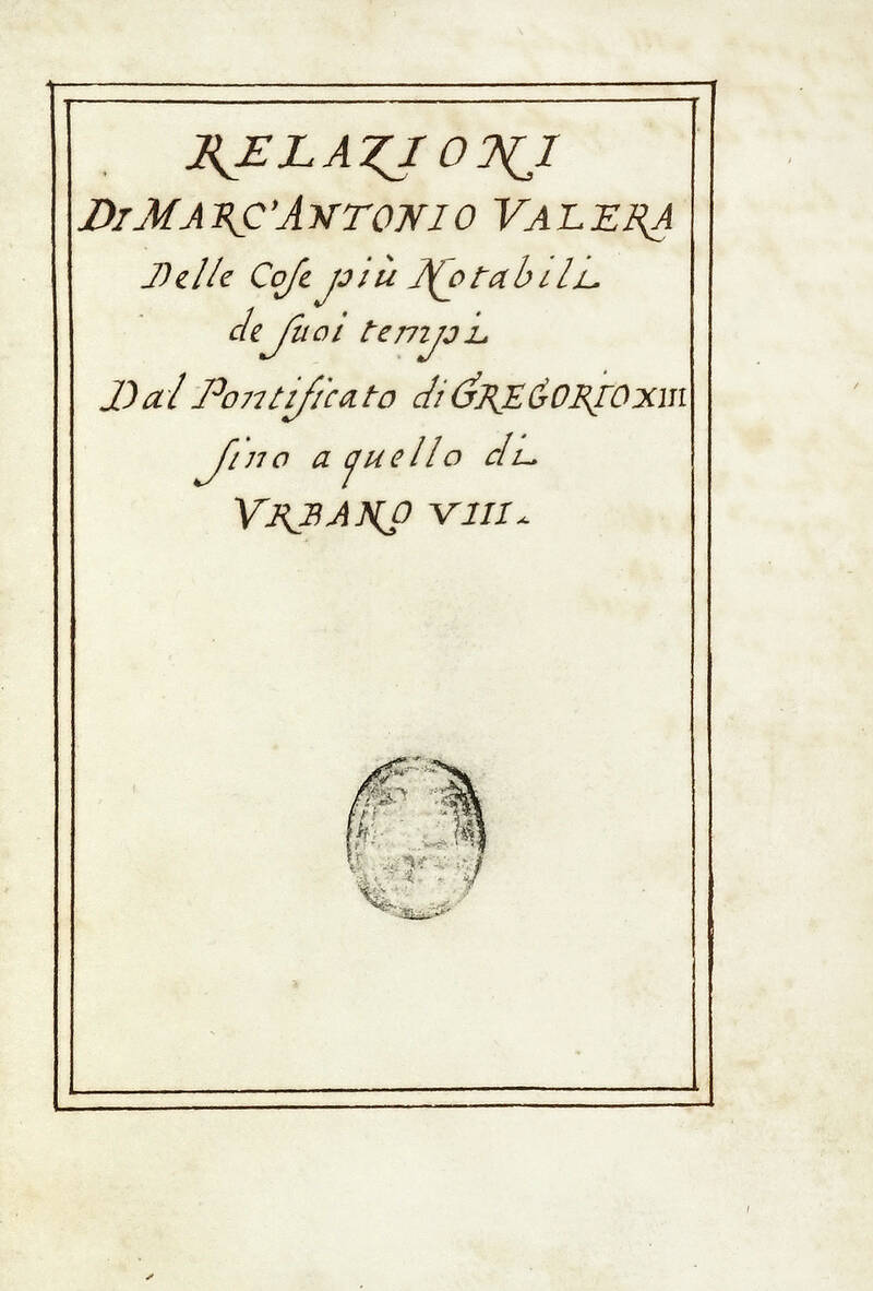 Relazioni di Marc'Antonio Valera. Delle cose più notabili dei suoi tempi. Dal pontificato di Gregorio XIII sino a quello di Urbano VIII.