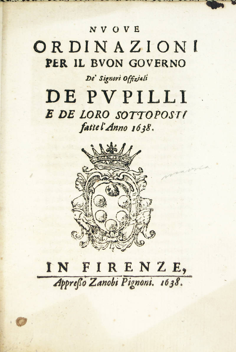 NUOVE Ordinazioni per il buon governo de' Signori Offiziali de Pupilli e de loro sottoposti fatte l'anno 1638.