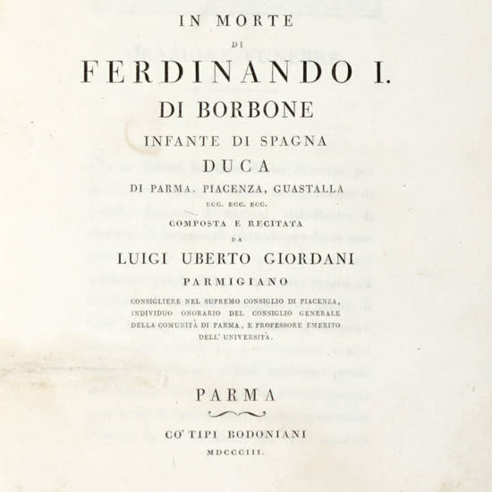 Orazione Funebre/ In Morte/ Di/ Ferdinando I./ Di Borbone/ Infante di Spagna/ Duca/ Di Parma, Piacenza, Guastalla/...(Segue:) DESCRIZIONE/ Delle/ Solenni Esequie/ di S.A.R./ D. Ferdinando I/ Di Borbone...celebrate...li 15 dicembre 1802. Orazione Funebre/ In Morte/ Di/ Ferdinando I./ Di Borbone/ Infante di Spagna/ Duca/ Di Parma, Piacenza, Guastalla/...(Segue:) DESCRIZIONE/ Delle/ Solenni Esequie/ di S.A.R./ D. Ferdinando I/ Di Borbone...celebrate...li 15 dicembre 1802.
