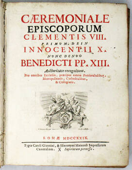 CAERIMONIALE Episcoporum Clementsi VIII. primum dein Innocentii X. nunc denuo Benedicti PP. XIII...