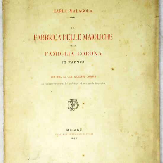La fabbrica delle maioliche della famiglia Corona in Faenza. Lettera al cav. Giuseppe Corona... La fabbrica delle maioliche della famiglia Corona in Faenza. Lettera al cav. Giuseppe Corona...