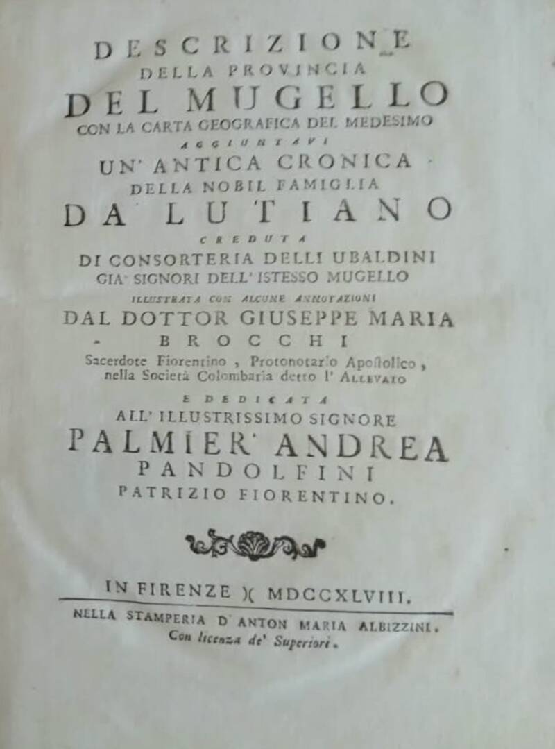Descrizione della Provincia del Mugello con la Carta Geografica del medesimo aggiuntavi un'antica Cronica della Nobil Famiglia Da Lutiano creduta di Consorteria Degli Ubaldini già Signori dell'istesso Mugello... Descrizione della Provincia del Mugello con la Carta Geografica del medesimo aggiuntavi un'antica Cronica della Nobil Famiglia Da Lutiano creduta di Consorteria Degli Ubaldini già Signori dell'istesso Mugello...