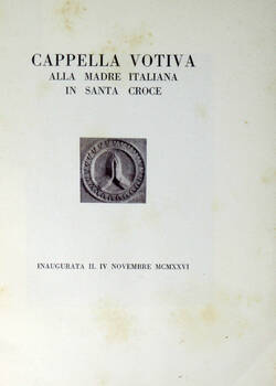 CAPPELLA votiva alla madre italiana in Santa Croce, inaugurata il IV novembre MCMXXVI.