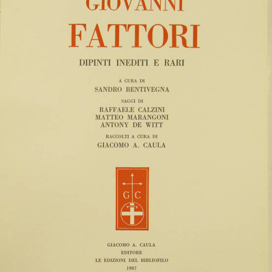 GIOVANNI FATTORI. Dipinti rari e inediti a cura di Sandro Bentivegna. Saggi di Raffaele Calzini, Matteo Marangoni, Antony De Witt, raccolti a cura di Giacomo A. Caula.