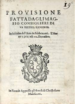 PROVISIONE fatta da gli Mag. Sig. Consiglieri di Va Eccell. Illustriss. in sussidio dell'Arte de Fabbricanti. L'Anno 1562, adi 12. Dicembre.