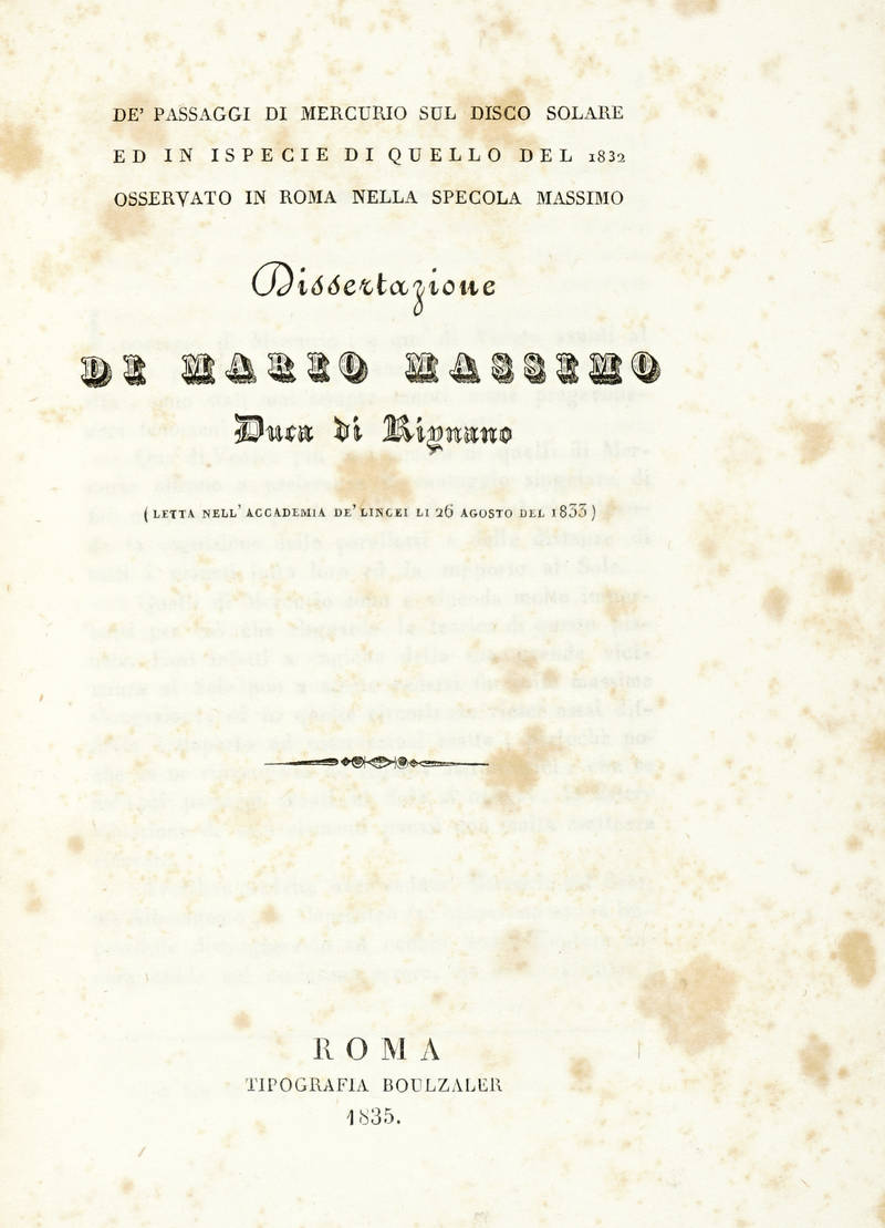 De' passaggi di Mercurio sul disco solare ed in ispecie di quello del 1832 osservato in Roma nella Specola Massimo Dissertazione....Letta nell'Accademia de' Lincei li 26 Agosto del 1833. De' passaggi di Mercurio sul disco solare ed in ispecie di quello del 1832 osservato in Roma nella Specola Massimo Dissertazione....Letta nell'Accademia de' Lincei li 26 Agosto del 1833.