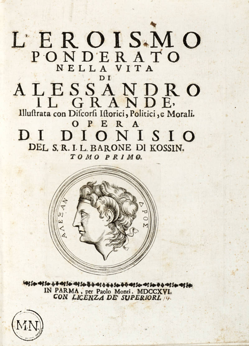 L'eroismo ponderato nella vita di Alessandro Il Grande, illustrata con Discorsi Istorici, Politici, e Morali...