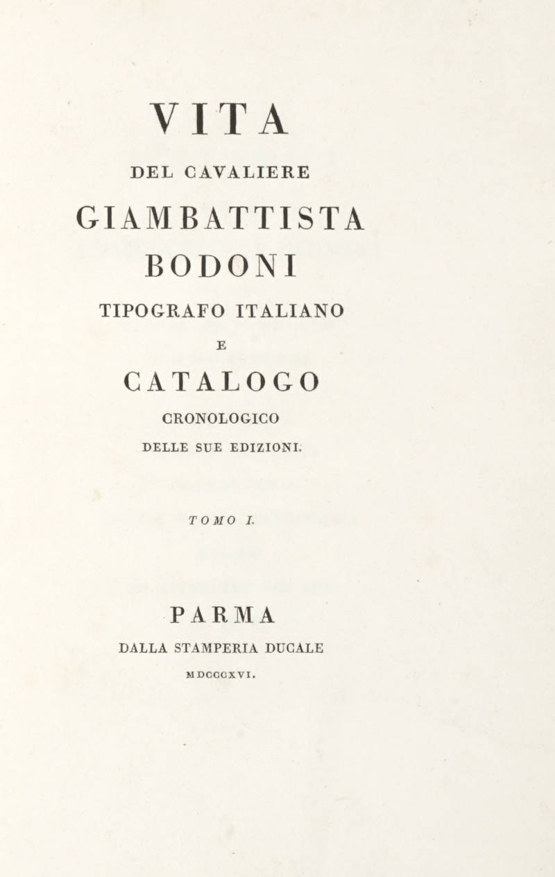 Vita/ Del Cavaliere/ Giambattista/ Bodoni/ Tipografo Italiano/ E/ Catalogo/ Cronologico/ Delle Sue Edizioni./ Tomo I./(-II).