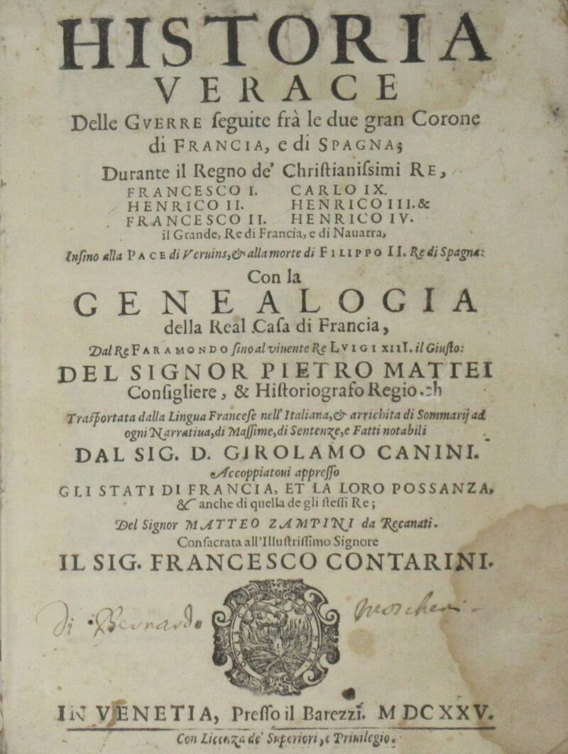 Historia verace delle guerre seguite frà le due gran Corone di Francia, e di Spagna...con la Genealogia della Real Casa di Francia dal Re Faramondo sino al vivente Re Luigi XIIII. il Giusto...(tradotta da) Matteo Zampini da Recanati... Historia verace delle guerre seguite frà le due gran Corone di Francia, e di Spagna...con la Genealogia della Real Casa di Francia dal Re Faramondo sino al vivente Re Luigi XIIII. il Giusto...(tradotta da) Matteo Zampini da Recanati...
