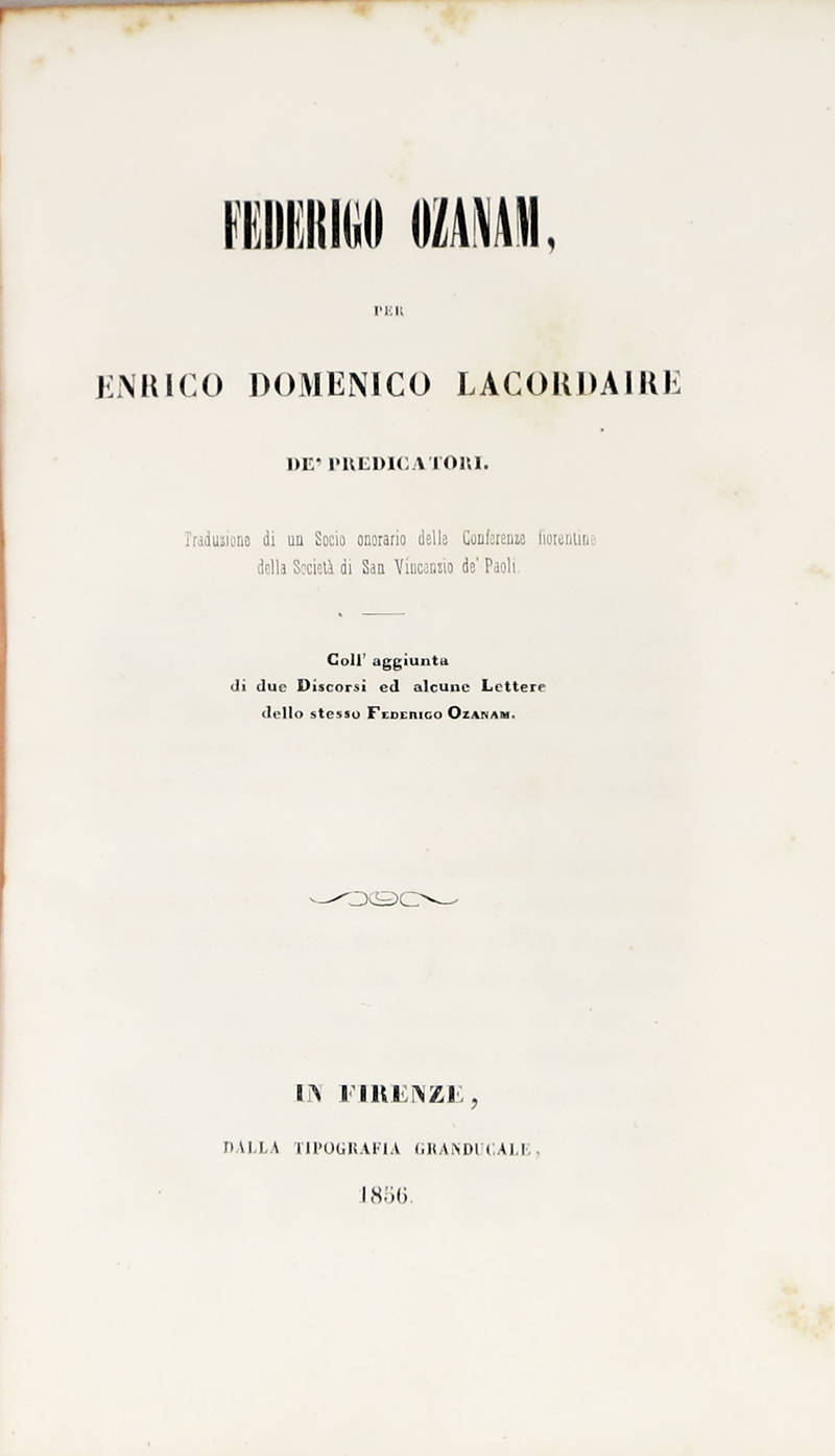 Federico Ozanam. Traduzione di un socio onorario delle Conferenze fiorentine della Società di S. Vincenzo de' Paoli. Coll'aggiunta di due Discorsi ed alcune Lettere dello stesso F. Ozanam. Federico Ozanam. Traduzione di un socio onorario delle Conferenze fiorentine della Società di S. Vincenzo de' Paoli. Coll'aggiunta di due Discorsi ed alcune Lettere dello stesso F. Ozanam.