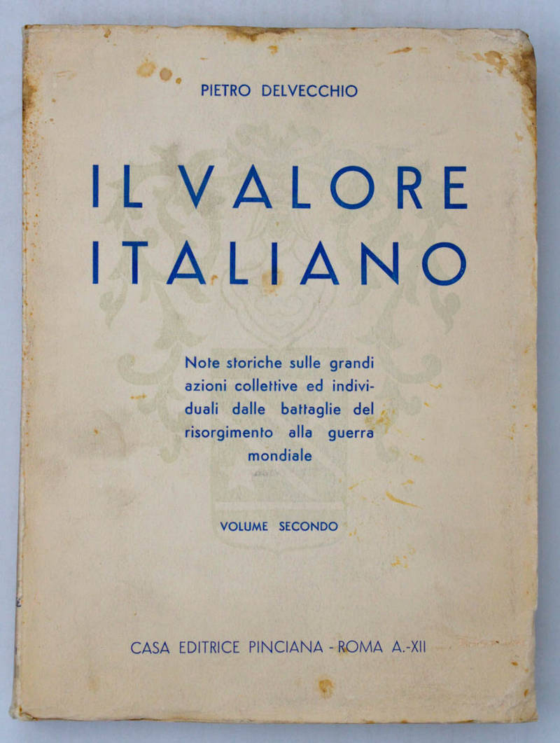 Il valore italiano. Note storiche sulle grandi azioni collettive e individuali nelle battaglie del Risorgimento e nella guerra mondiale.