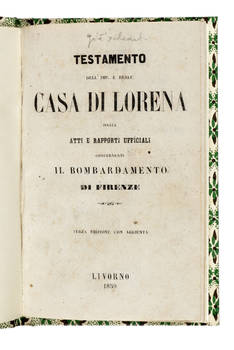 Testamento dell'Imp. e Reale Casa di Lorena ossia Atti e Rapporti Ufficiali concernenti il Bombardamento di Firenze. Terza edizione con aggiunta.
