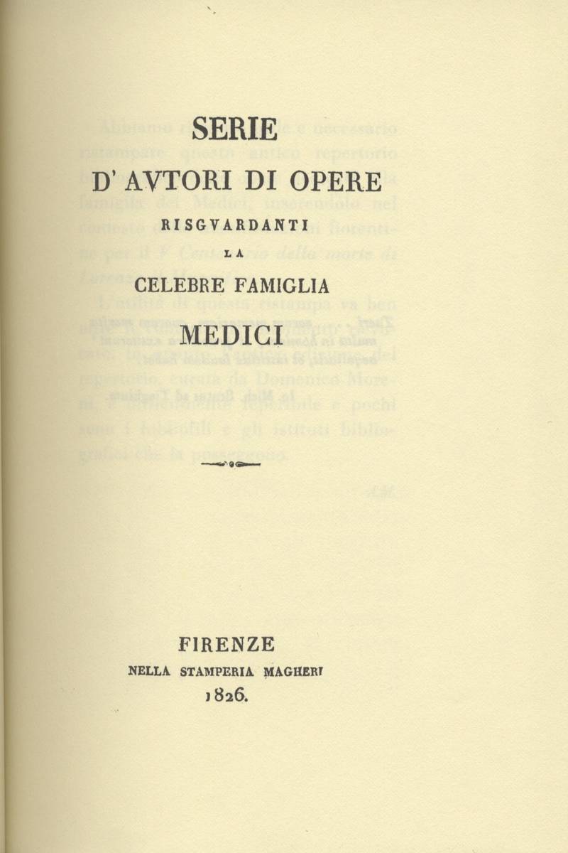 SERIE DI AUTORI DI OPERE RIGUARDANTI LA CELEBRE FAMIGLIA MEDICI a cura di Domenico Moreni. FIRENZE NELLA STAMPERIA MAGHERI 1826 Ristampa anastatica