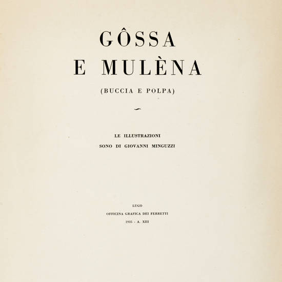 Gôssa e mulèna (buccia e polpa). Illustrazioni di Giovanni Minguzzi. Presentazione di F. Balilla Pratella. Gôssa e mulèna (buccia e polpa). Illustrazioni di Giovanni Minguzzi. Presentazione di F. Balilla Pratella.