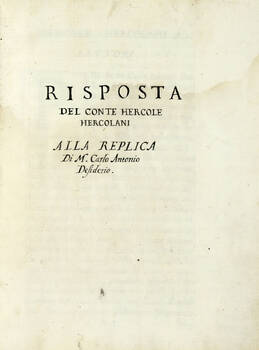 Risposta del Conte Hercole Hercolani alla replica di M. Carlo Antonio Desideri. (Segue:) Pareri de letterati (per la sentenza assolutoria delli Conti Astorre e Niccolò Hercolani). Risposta del Conte Hercole Hercolani alla replica di M. Carlo Antonio Desideri. (Segue:) Pareri de letterati (per la sentenza assolutoria delli Conti Astorre e Niccolò Hercolani).