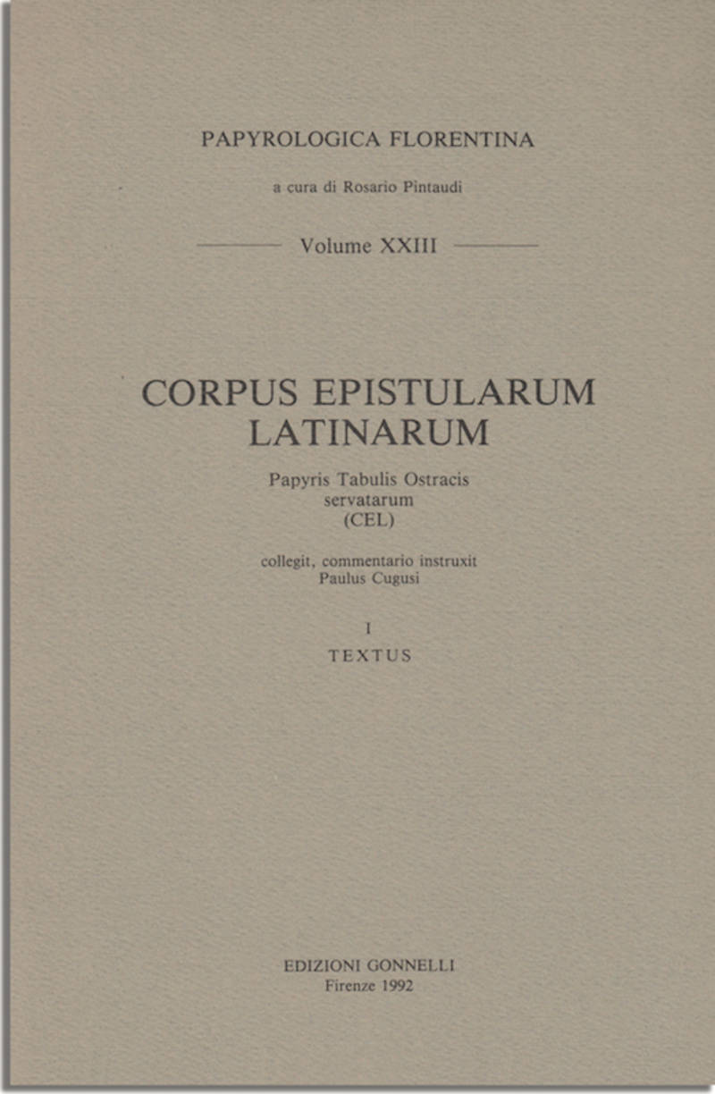 CORPUS EPISTULARUM LATINARUM PAPYRIS TABULIS OSTRACIS SERVATARUM (CEL) Collegit, commentario instruxit Paulus Cugusi