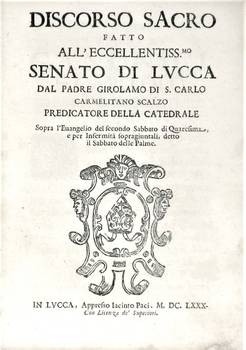 Discorso sacro fatto all'Eccellentiss.mo Senato di Lucca...Sopra l'Evangelio del secondo sabbato di Quaresima e per l'infermità sopragiuntali, detto il Sabbato delle Palme.