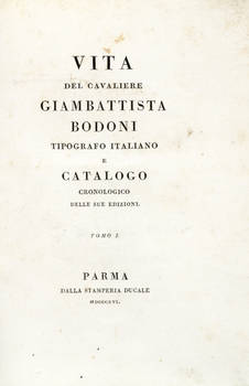 Vita./ Del Cavaliere/ Giambattista/ Bodoni/ Tipografo Italiano/ E/ Catalogo/ Cronologico/ Delle Sue Edizioni./ Tomo I./(-II).
