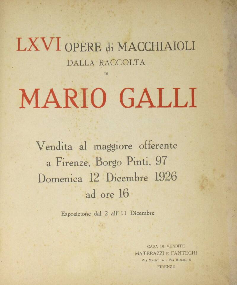 LXVI opere di Macchiaioli dalla raccolta di Mario Galli. Vendita al maggior offerente a Firenze, Borgo Pinti, 97, domenica 12 dic. 1926 ad ore 16. LXVI opere di Macchiaioli dalla raccolta di Mario Galli. Vendita al maggior offerente a Firenze, Borgo Pinti, 97, domenica 12 dic. 1926 ad ore 16.