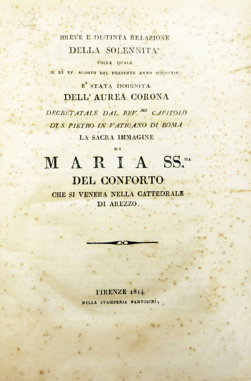 Breve e distinta Relazione della Solennità colla quale il di XV Agosto del presente anno 1814...La Sacra Immagine di Maria SS. del Conforto...che si venera nella Cattedrale di Arezzo..