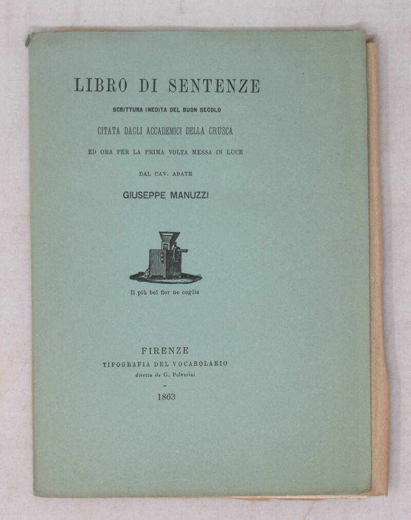 LIBRO di sentenze. Scrittura inedita del buon secolo citata dagli accademici della Crusca ed ora per la prima volta messa in luce dal cav. abate Giuseppe Manuzzi. LIBRO di sentenze. Scrittura inedita del buon secolo citata dagli accademici della Crusca ed ora per la prima volta messa in luce dal cav. abate Giuseppe Manuzzi.