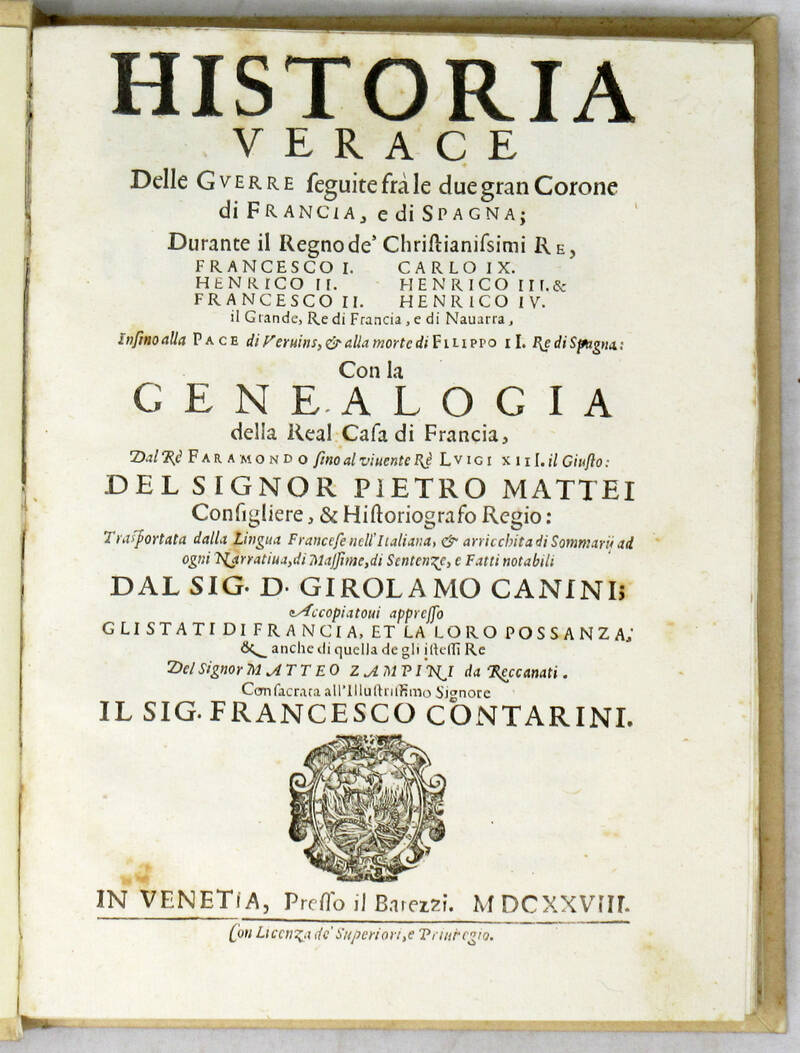 Historia verace delle guerre seguite frà le due gran Corone di Francia, e di Spagna...con la Genealogia della Real Casa di Francia dal Re Faramondo sino al vivente Re Luigi XIV. il Giusto... Historia verace delle guerre seguite frà le due gran Corone di Francia, e di Spagna...con la Genealogia della Real Casa di Francia dal Re Faramondo sino al vivente Re Luigi XIV. il Giusto...