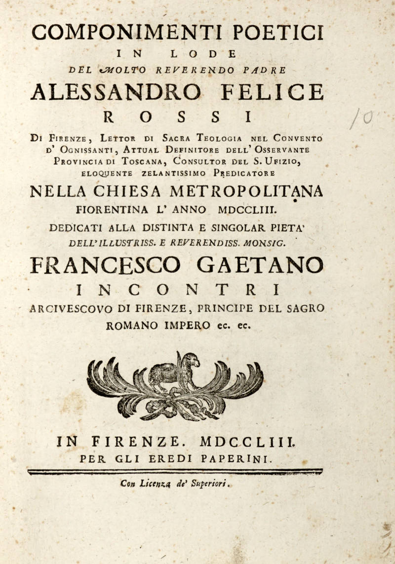 COMPONIMENTI poetici in lode del molto reverendo padre Alessandro Felice Rossi di Firenze...nella Chiesa Metropolitana Fiorentina l'anno MDCCLIII... COMPONIMENTI poetici in lode del molto reverendo padre Alessandro Felice Rossi di Firenze...nella Chiesa Metropolitana Fiorentina l'anno MDCCLIII...