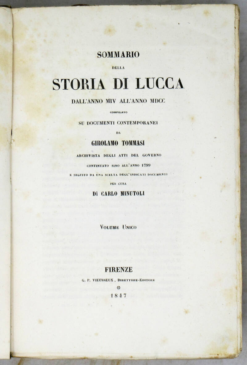 Sommario della Storia di Lucca dall'anno MIV all'anno MDCC, compilato su documenti contemporanei...continuato sino all'anno 1799 e seguito da una scelta degl'indicai documenti per cura di Carlo Minutoli. Volume unico.