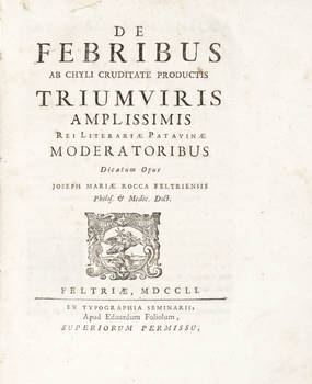 De Febribus ab Chyli cruditate productis triumviris amplissimis rei literariae Patavinae moderatoribus.