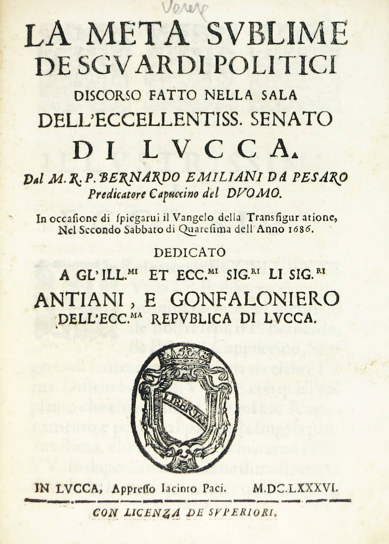 La meta sublime de sguardi politici. Discorso fatto nella Sala dell'Eccellentiss.mo Senato di Lucca, in occasione di spiegarvi il Vangelo della Transfiguratione, nel secondo sabbato di Quaresima dell'anno 1686... La meta sublime de sguardi politici. Discorso fatto nella Sala dell'Eccellentiss.mo Senato di Lucca, in occasione di spiegarvi il Vangelo della Transfiguratione, nel secondo sabbato di Quaresima dell'anno 1686...