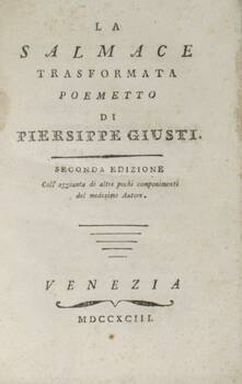 La Salmace trasformata. Poemetto di Piersippe Giusti (anagramma). Seconda edizione coll'aggiunta di altri pochi componimenti...