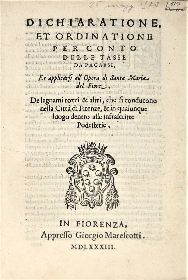 DICHIARATIONE, et Ordinatione per conto delle Tasse da pagarsi, et applicarsi all'Opera di Santa Maria del Fiore. De Legnami rozzi & altri, che si conducono nella città di Firenze, & in qualunque luogo dentro alle infrascritte Podesterie.