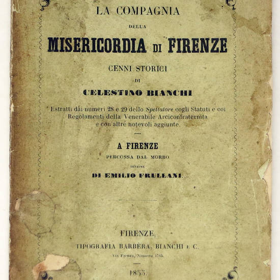 La Compagnia della Misericordia. Cenni storici, con altre notevoli aggiunte a Firenze percossa dal morbo. Terzine di Emilio Frullani. La Compagnia della Misericordia. Cenni storici, con altre notevoli aggiunte a Firenze percossa dal morbo. Terzine di Emilio Frullani.