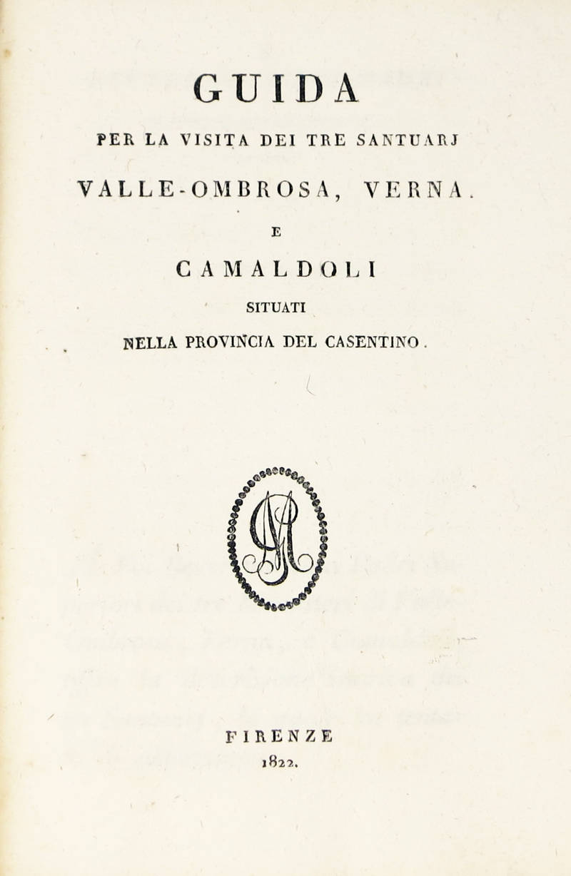 Guida per la visita dei tre Santuarj. Valle-Ombrosa, Verna e Camaldoli situati nella provincia del Casentino.