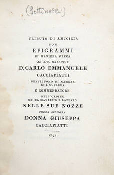 Tributo di amicizia con epigrammi di maniera greca al Sig. Marchese D. Carlo Emmanuele Cacciapiatti...nelle sue nozze colla signora Donna Giuseppa Cacciapiatti.