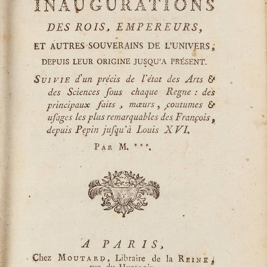 Histoire des inaugurations des rois, empereurs, et autre souverains de l'univers depuis leur origine jusqu'a présent...des principaux faits, moeurs, costumes & usages les plus remarquables des Francois, depuis Pepin jusqu'à Louis XVI. Histoire des inaugurations des rois, empereurs, et autre souverains de l'univers depuis leur origine jusqu'a présent...des principaux faits, moeurs, costumes & usages les plus remarquables des Francois, depuis Pepin jusqu'à Louis XVI.