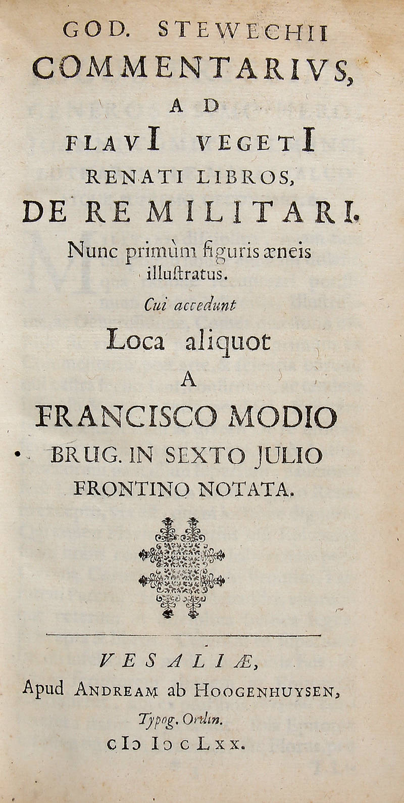Commentarius Ad Flavi Vegeti Renati Libros, De Re Militari. Nunc primùm figuris aeneis illustratus. Cui accedunt Loca aliquot a Francisco Modio Brug. in Sexto Julio Frontino notata.