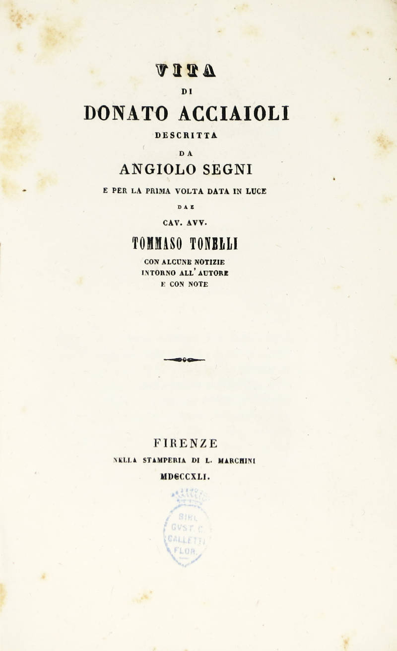 Vita di Donato Acciaioli...per la prima volta data in luce dal cav. avv. Tommaso Tonelli con lcune notizie intorno all'autore e con note. Vita di Donato Acciaioli...per la prima volta data in luce dal cav. avv. Tommaso Tonelli con lcune notizie intorno all'autore e con note.