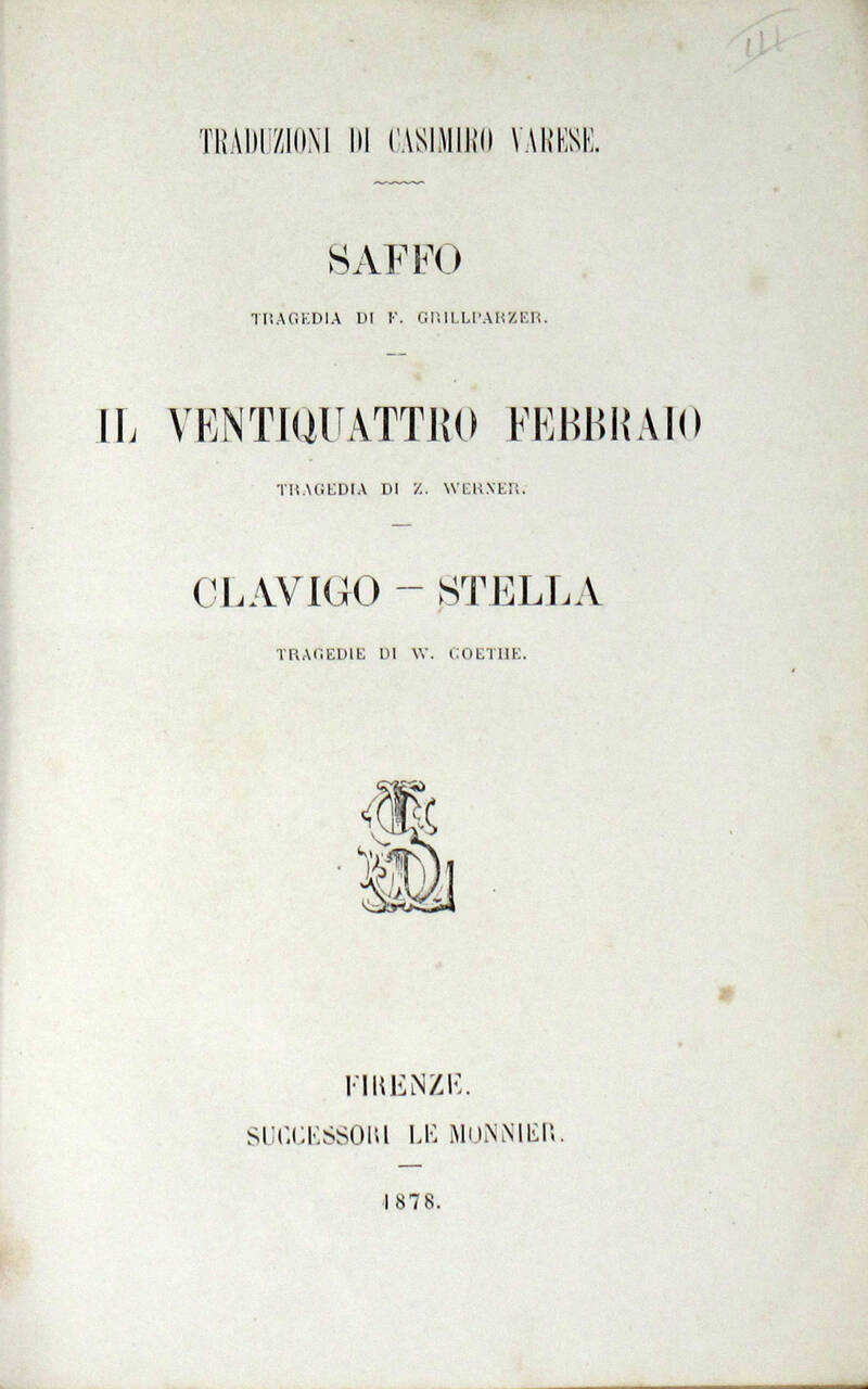 Saffo. (Segue:) WERNER Z. Il Ventiquattro Febbraio. Tragedia. (Segue:) GOTHE W. Clavigo-Stella. Traduzioni di Casimiro Varese. Saffo. (Segue:) WERNER Z. Il Ventiquattro Febbraio. Tragedia. (Segue:) GOTHE W. Clavigo-Stella. Traduzioni di Casimiro Varese.