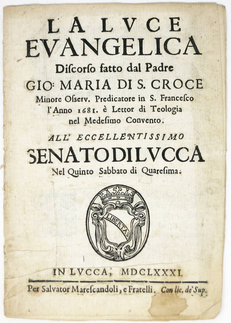 La luce evangelica. Discorso fatto l'anno 1681 all'eccellentissimo senato di Lucca nel quinto Sabbato di Quaresima. La luce evangelica. Discorso fatto l'anno 1681 all'eccellentissimo senato di Lucca nel quinto Sabbato di Quaresima.