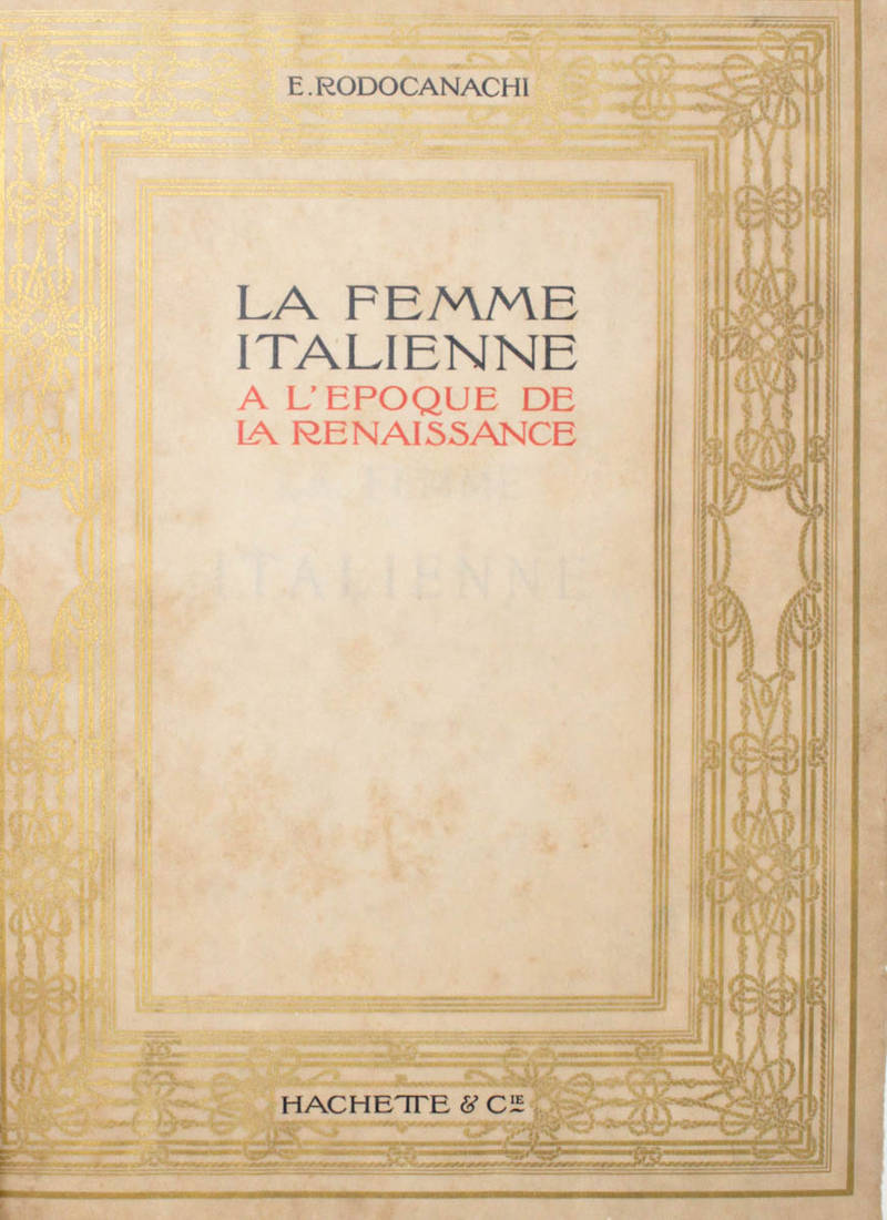 La femme italienne a l'époque de la Renaissance. Sa vie privée et mondaine, son influence sociale.