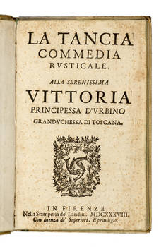 La Tancia. Commedia rusticale. Alla Serenissima Principessa d'Urbino Granduchessa di Toscana.