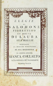 Elegie in morte di Laura sua moglie, dedicate...alla contessa Bianca Collalto ne' Camerata de' Mazzoleni patrizia veneta.