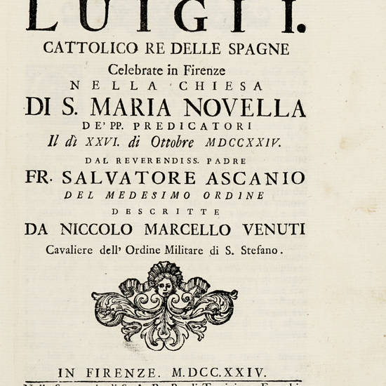Esequie di Luigi I. cattolico Re delle Spagne celebrate in Francia nella Chiesa di S. Maria Novella de' PP. Predicatori il dì XXVI. di Ottobre MDCCXXIV. dal rev. padre Fr. Salvatore Ascanio...(Segue:) BOCCADIFERRO CAMILLO ANTONIO. Delle lodi di Luigi I..