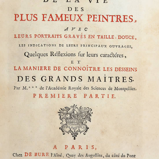Abrégé de la vie des plus fameaux Peintres, avec leurs portraits gravés en taille-douce, les indications de leurs principaux ouvrages, quelques réflexions sur leurs caractéres, et la maniere de connoître les desseins des grands maîtres. (Prémiere-