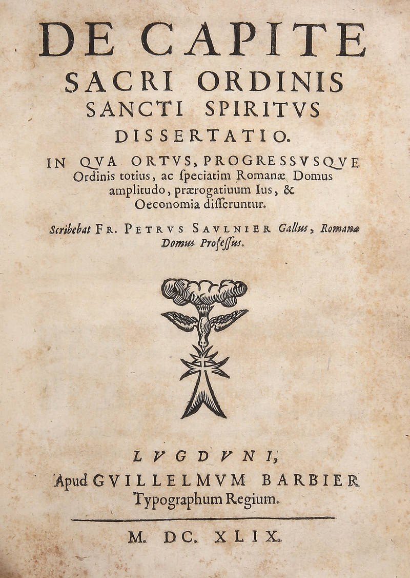 De Capite Sacri Ordinis Sancti Spiritus Dissertatio. In qua ortus, progressusque Ordinis totius, ac speciatim Romanae Domus amplitudo, praerogatiuum ius, & Oeconomia differentur. De Capite Sacri Ordinis Sancti Spiritus Dissertatio. In qua ortus, progressusque Ordinis totius, ac speciatim Romanae Domus amplitudo, praerogatiuum ius, & Oeconomia differentur.